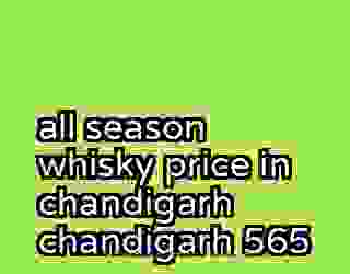 all season whisky price in chandigarh chandigarh 565