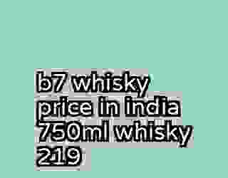 b7 whisky price in india 750ml whisky 219