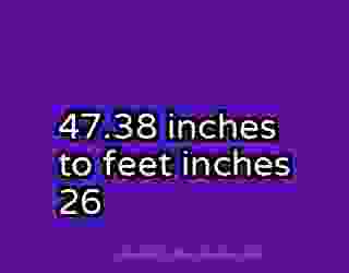 47.38 inches to feet inches 26