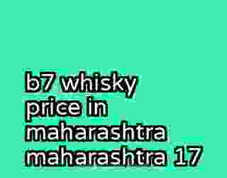 b7 whisky price in maharashtra maharashtra 17