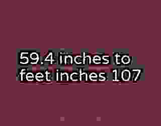 59.4 inches to feet inches 107