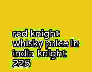 red knight whisky price in india knight 225