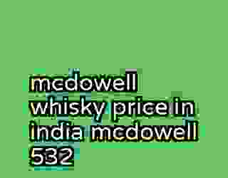 mcdowell whisky price in india mcdowell 532