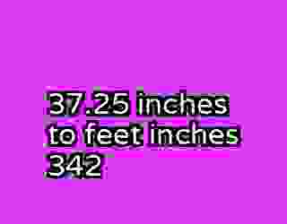 37.25 inches to feet inches 342
