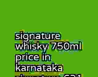 signature whisky 750ml price in karnataka signature 631