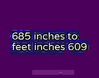 685 inches to feet inches 609