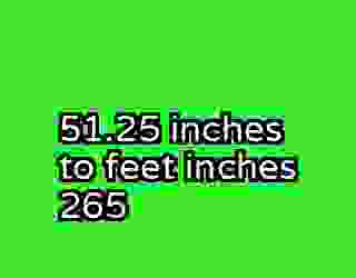 51.25 inches to feet inches 265