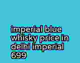 imperial blue whisky price in delhi imperial 699