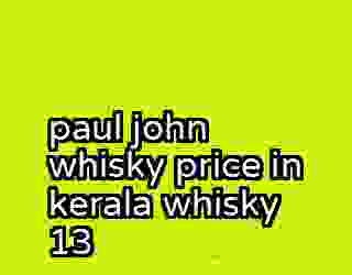 paul john whisky price in kerala whisky 13
