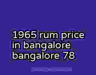 1965 rum price in bangalore bangalore 78