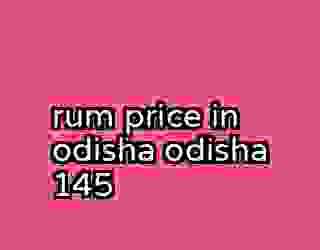 rum price in odisha odisha 145