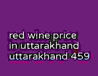 red wine price in uttarakhand uttarakhand 459