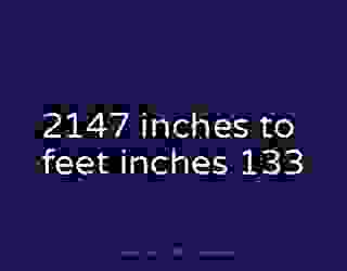2147 inches to feet inches 133