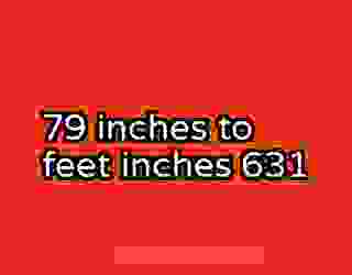 79 inches to feet inches 631