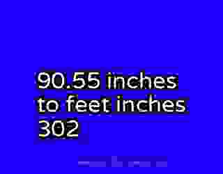 90.55 inches to feet inches 302