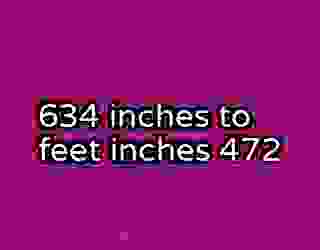 634 inches to feet inches 472