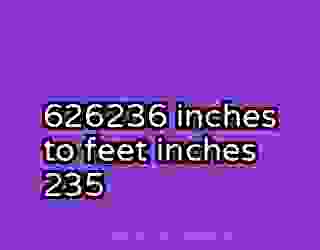 626236 inches to feet inches 235
