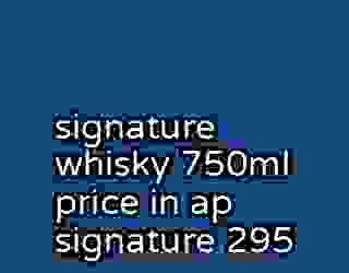 signature whisky 750ml price in ap signature 295