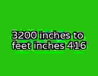 3200 inches to feet inches 416