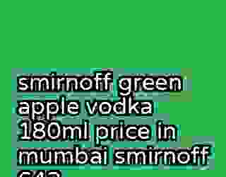 smirnoff green apple vodka 180ml price in mumbai smirnoff 642