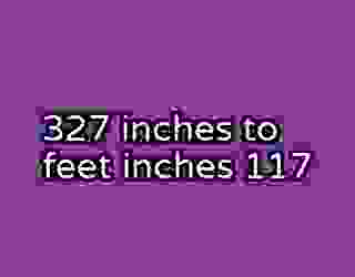 327 inches to feet inches 117