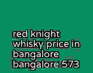 red knight whisky price in bangalore bangalore 573