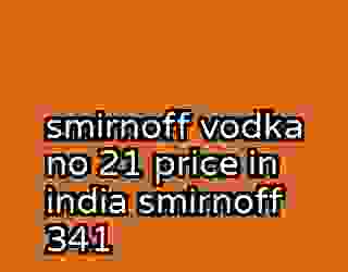 smirnoff vodka no 21 price in india smirnoff 341