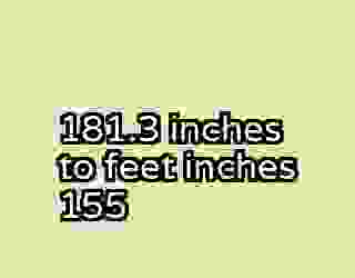 181.3 inches to feet inches 155