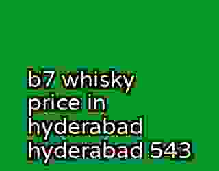 b7 whisky price in hyderabad hyderabad 543