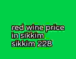 red wine price in sikkim sikkim 228