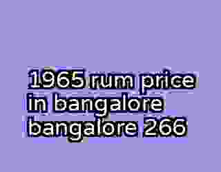 1965 rum price in bangalore bangalore 266