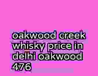oakwood creek whisky price in delhi oakwood 476