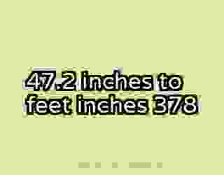 47.2 inches to feet inches 378