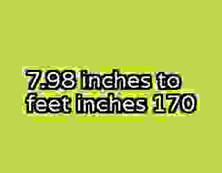 7.98 inches to feet inches 170