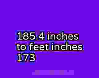 185.4 inches to feet inches 173