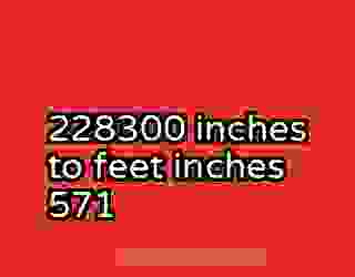 228300 inches to feet inches 571