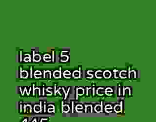 label 5 blended scotch whisky price in india blended 445