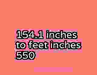 154.1 inches to feet inches 550