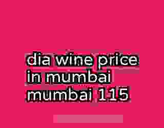 dia wine price in mumbai mumbai 115