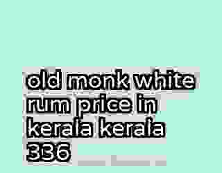 old monk white rum price in kerala kerala 336