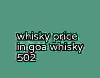 whisky price in goa whisky 502