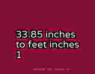 33.85 inches to feet inches 1