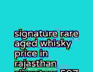 signature rare aged whisky price in rajasthan signature 597