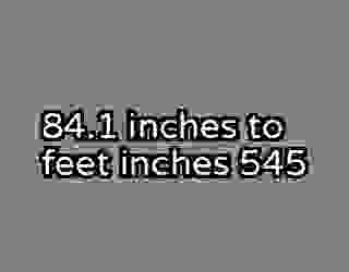 84.1 inches to feet inches 545