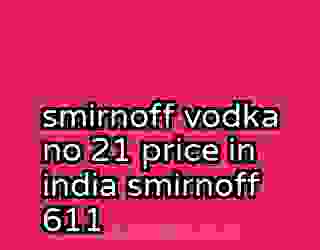 smirnoff vodka no 21 price in india smirnoff 611