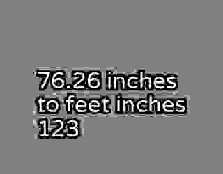 76.26 inches to feet inches 123