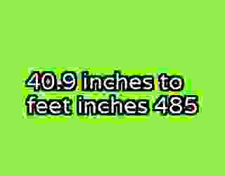 40.9 inches to feet inches 485
