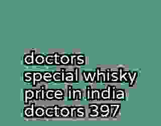 doctors special whisky price in india doctors 397