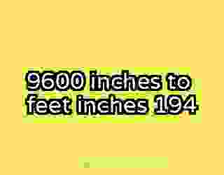 9600 inches to feet inches 194