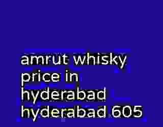 amrut whisky price in hyderabad hyderabad 605